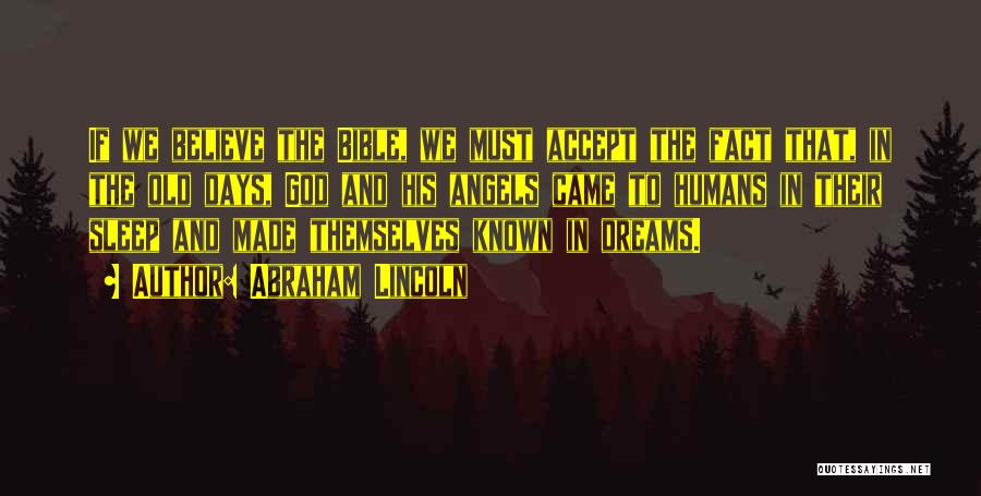Abraham Lincoln Quotes: If We Believe The Bible, We Must Accept The Fact That, In The Old Days, God And His Angels Came