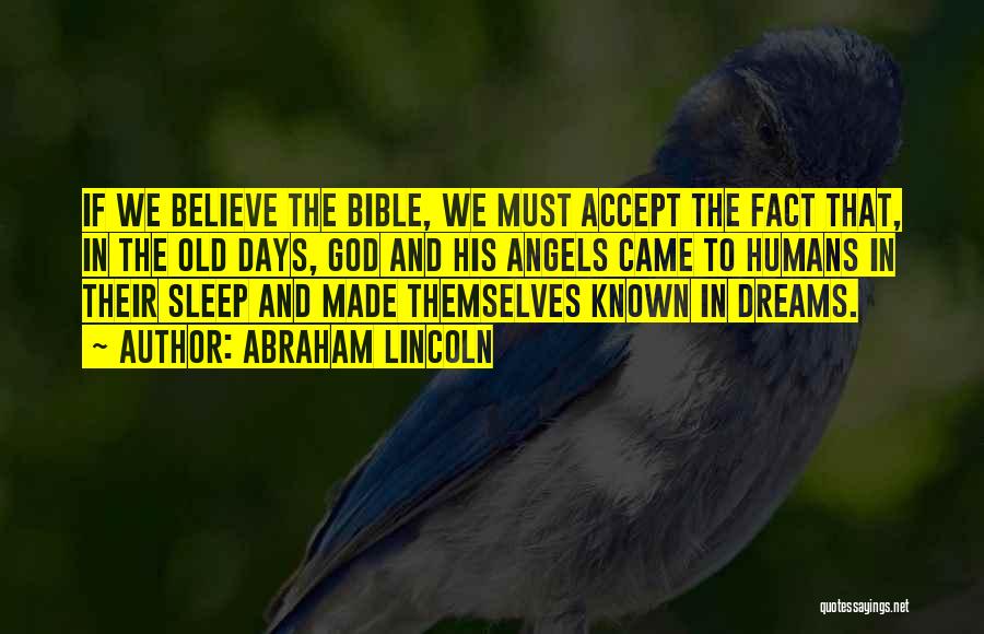 Abraham Lincoln Quotes: If We Believe The Bible, We Must Accept The Fact That, In The Old Days, God And His Angels Came