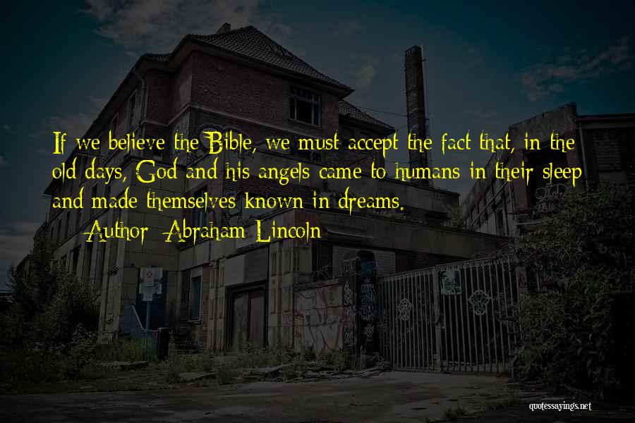Abraham Lincoln Quotes: If We Believe The Bible, We Must Accept The Fact That, In The Old Days, God And His Angels Came