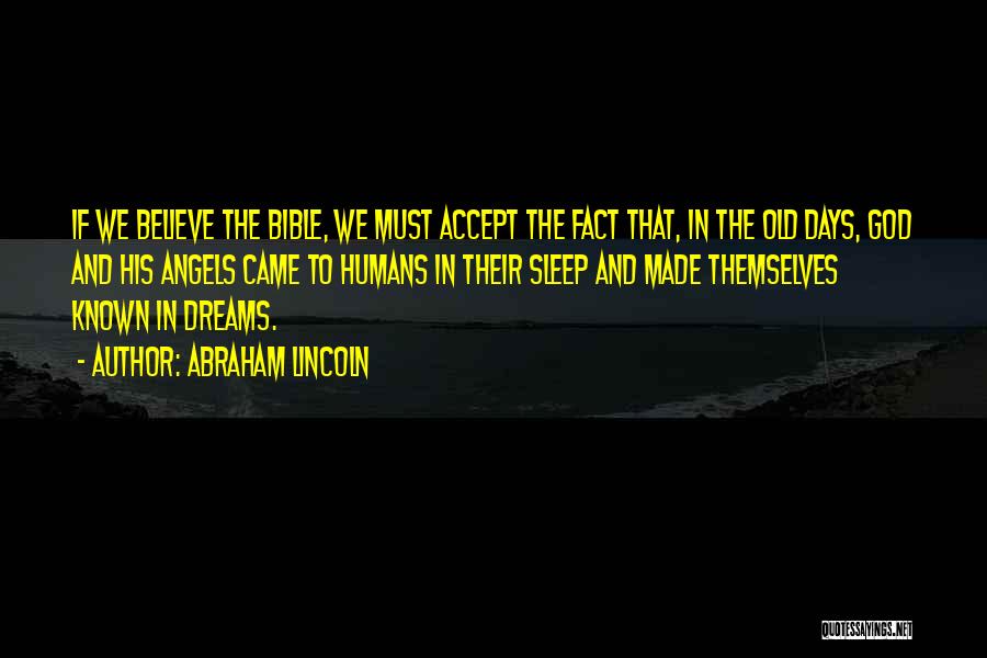 Abraham Lincoln Quotes: If We Believe The Bible, We Must Accept The Fact That, In The Old Days, God And His Angels Came
