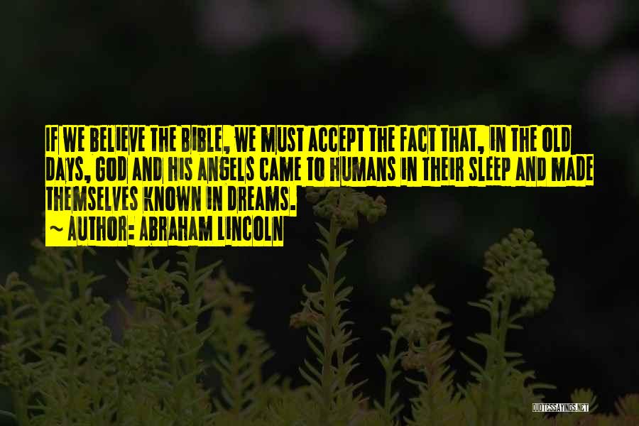Abraham Lincoln Quotes: If We Believe The Bible, We Must Accept The Fact That, In The Old Days, God And His Angels Came