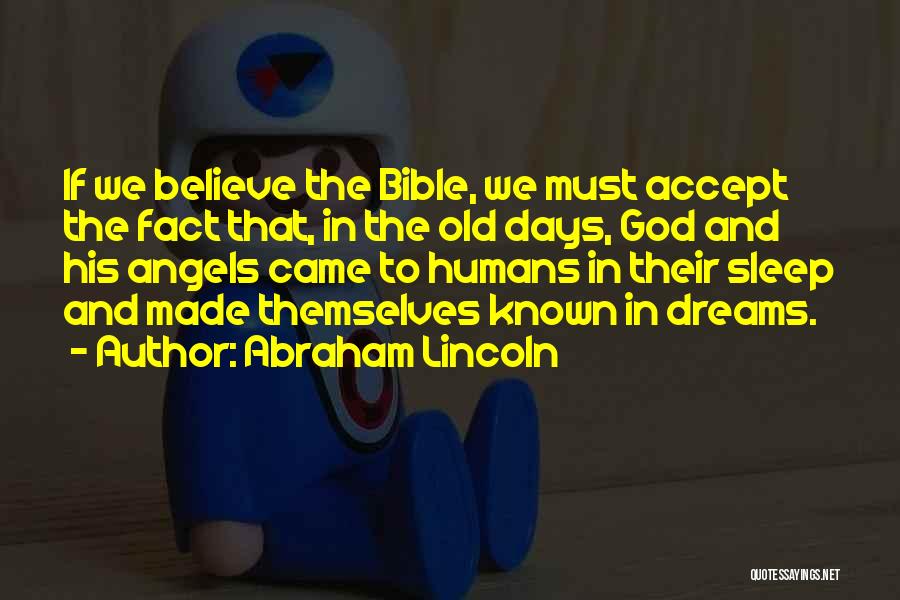 Abraham Lincoln Quotes: If We Believe The Bible, We Must Accept The Fact That, In The Old Days, God And His Angels Came