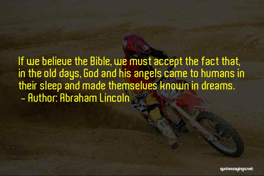 Abraham Lincoln Quotes: If We Believe The Bible, We Must Accept The Fact That, In The Old Days, God And His Angels Came