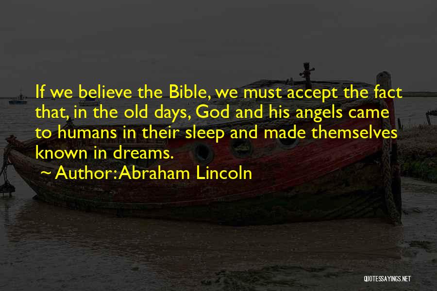 Abraham Lincoln Quotes: If We Believe The Bible, We Must Accept The Fact That, In The Old Days, God And His Angels Came