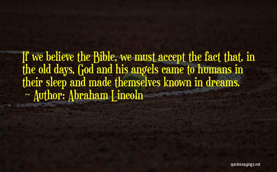 Abraham Lincoln Quotes: If We Believe The Bible, We Must Accept The Fact That, In The Old Days, God And His Angels Came