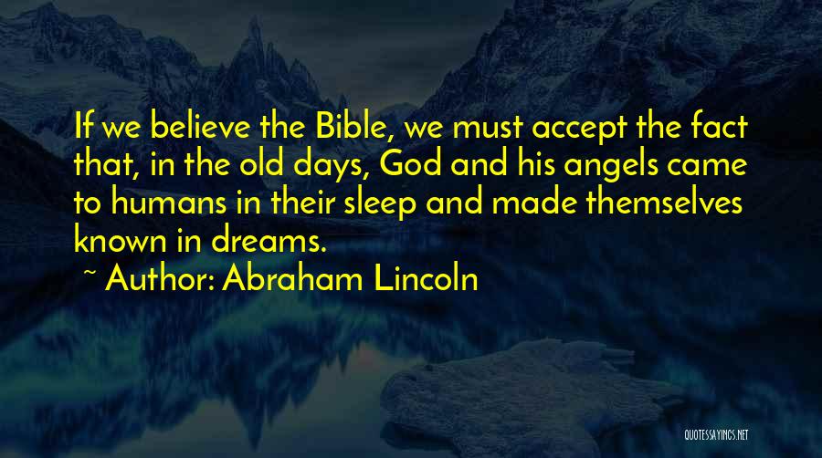 Abraham Lincoln Quotes: If We Believe The Bible, We Must Accept The Fact That, In The Old Days, God And His Angels Came