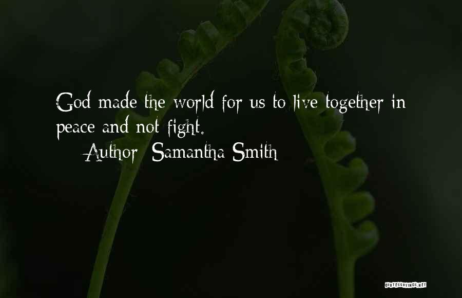 Samantha Smith Quotes: God Made The World For Us To Live Together In Peace And Not Fight.