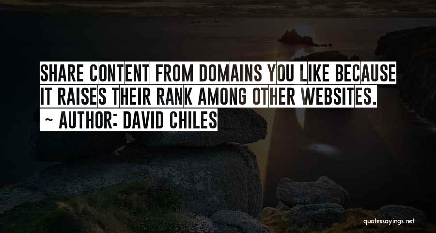 David Chiles Quotes: Share Content From Domains You Like Because It Raises Their Rank Among Other Websites.