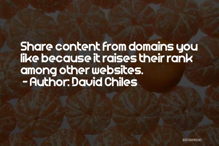 David Chiles Quotes: Share Content From Domains You Like Because It Raises Their Rank Among Other Websites.