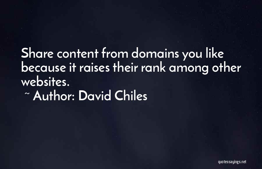 David Chiles Quotes: Share Content From Domains You Like Because It Raises Their Rank Among Other Websites.