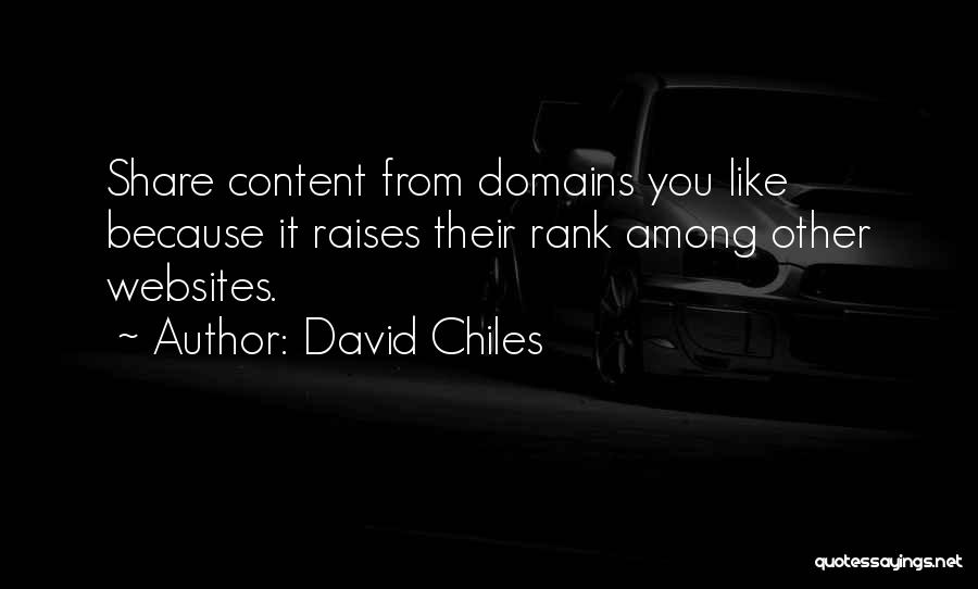 David Chiles Quotes: Share Content From Domains You Like Because It Raises Their Rank Among Other Websites.