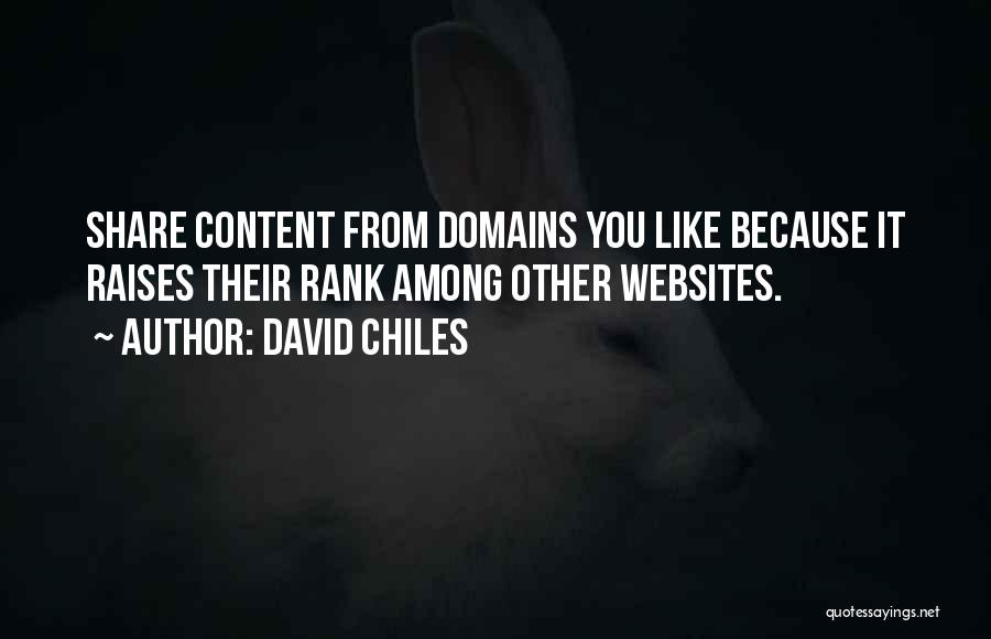 David Chiles Quotes: Share Content From Domains You Like Because It Raises Their Rank Among Other Websites.