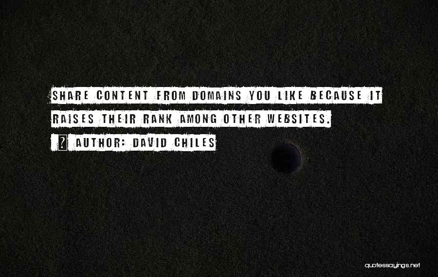 David Chiles Quotes: Share Content From Domains You Like Because It Raises Their Rank Among Other Websites.