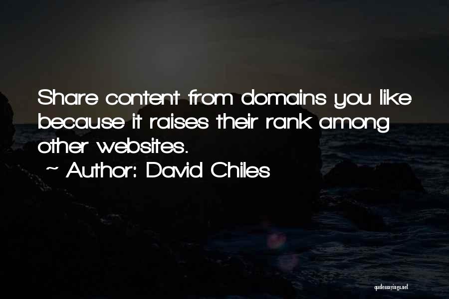 David Chiles Quotes: Share Content From Domains You Like Because It Raises Their Rank Among Other Websites.