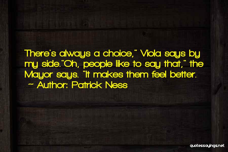 Patrick Ness Quotes: There's Always A Choice, Viola Says By My Side.oh, People Like To Say That, The Mayor Says. It Makes Them