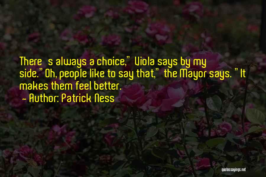 Patrick Ness Quotes: There's Always A Choice, Viola Says By My Side.oh, People Like To Say That, The Mayor Says. It Makes Them