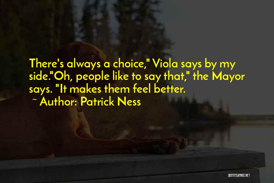 Patrick Ness Quotes: There's Always A Choice, Viola Says By My Side.oh, People Like To Say That, The Mayor Says. It Makes Them