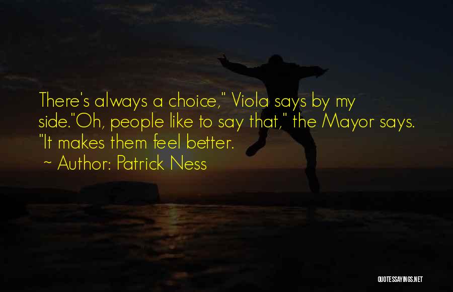 Patrick Ness Quotes: There's Always A Choice, Viola Says By My Side.oh, People Like To Say That, The Mayor Says. It Makes Them
