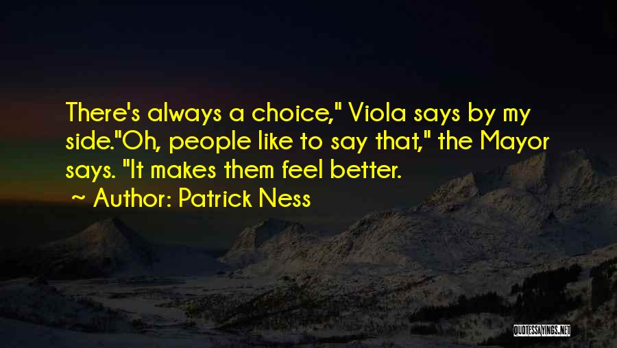 Patrick Ness Quotes: There's Always A Choice, Viola Says By My Side.oh, People Like To Say That, The Mayor Says. It Makes Them