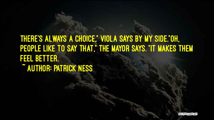 Patrick Ness Quotes: There's Always A Choice, Viola Says By My Side.oh, People Like To Say That, The Mayor Says. It Makes Them
