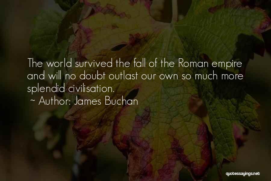 James Buchan Quotes: The World Survived The Fall Of The Roman Empire And Will No Doubt Outlast Our Own So Much More Splendid