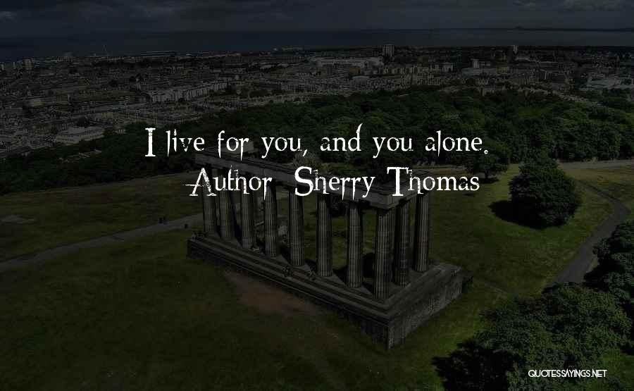 Sherry Thomas Quotes: I Live For You, And You Alone.