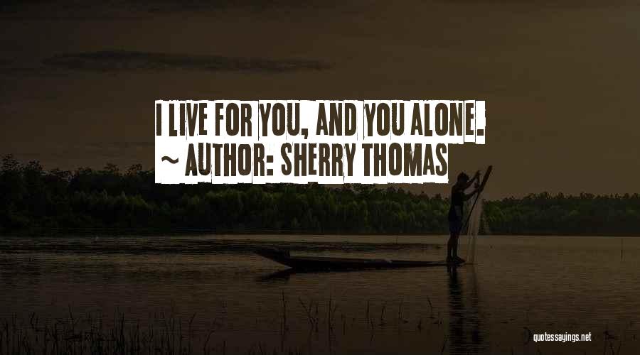 Sherry Thomas Quotes: I Live For You, And You Alone.