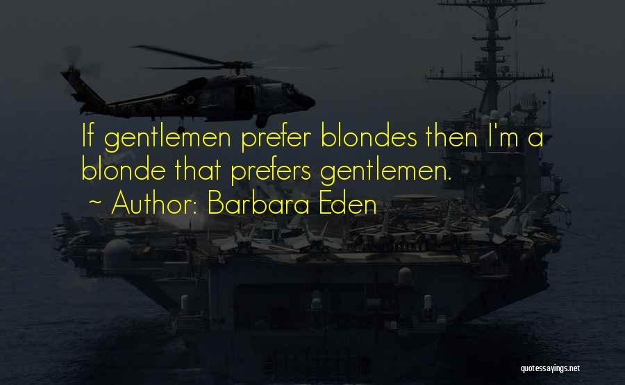 Barbara Eden Quotes: If Gentlemen Prefer Blondes Then I'm A Blonde That Prefers Gentlemen.