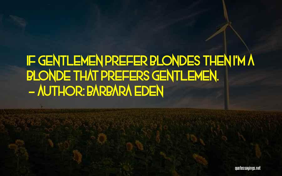 Barbara Eden Quotes: If Gentlemen Prefer Blondes Then I'm A Blonde That Prefers Gentlemen.