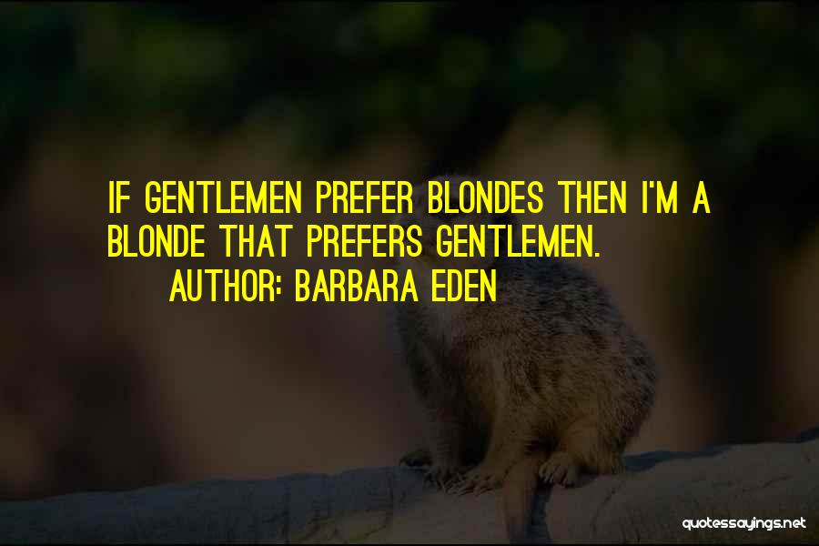 Barbara Eden Quotes: If Gentlemen Prefer Blondes Then I'm A Blonde That Prefers Gentlemen.