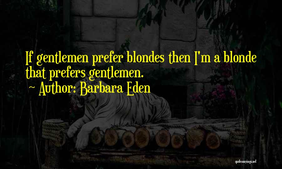 Barbara Eden Quotes: If Gentlemen Prefer Blondes Then I'm A Blonde That Prefers Gentlemen.