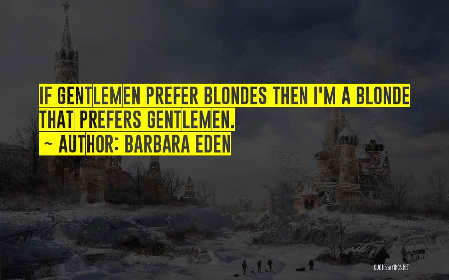 Barbara Eden Quotes: If Gentlemen Prefer Blondes Then I'm A Blonde That Prefers Gentlemen.