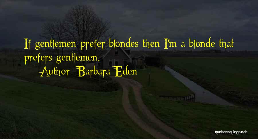 Barbara Eden Quotes: If Gentlemen Prefer Blondes Then I'm A Blonde That Prefers Gentlemen.
