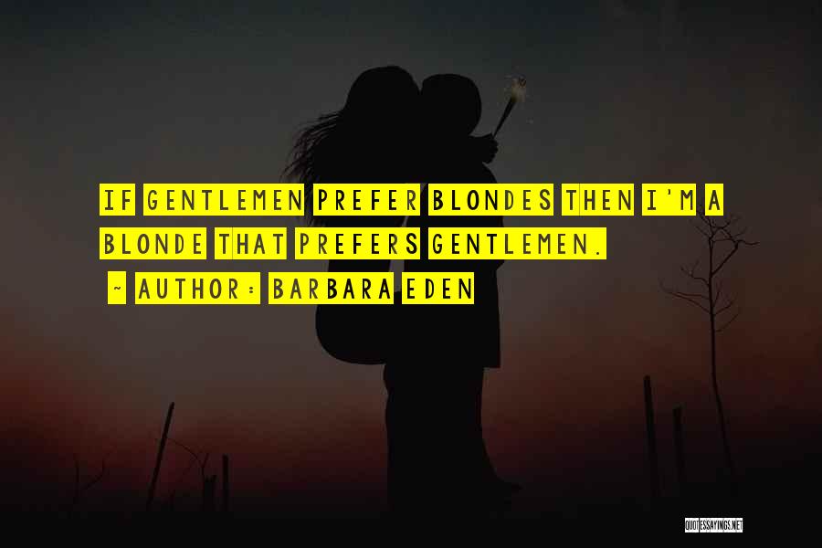 Barbara Eden Quotes: If Gentlemen Prefer Blondes Then I'm A Blonde That Prefers Gentlemen.