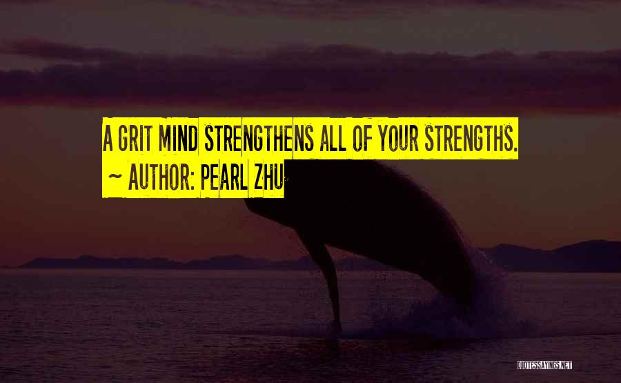 Pearl Zhu Quotes: A Grit Mind Strengthens All Of Your Strengths.
