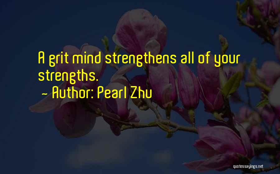 Pearl Zhu Quotes: A Grit Mind Strengthens All Of Your Strengths.