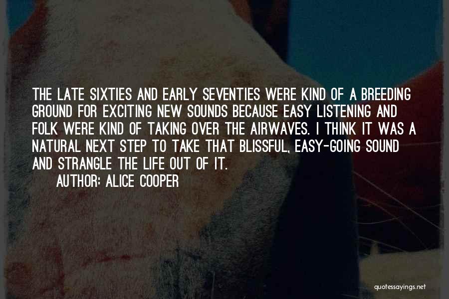 Alice Cooper Quotes: The Late Sixties And Early Seventies Were Kind Of A Breeding Ground For Exciting New Sounds Because Easy Listening And
