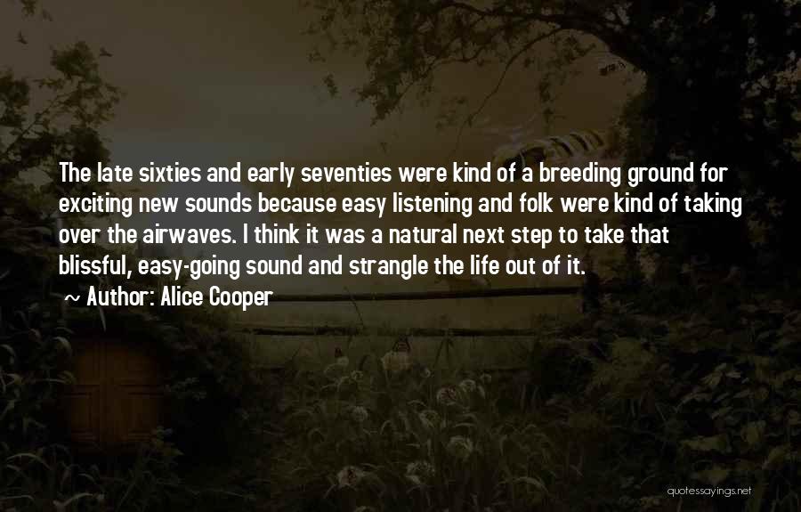 Alice Cooper Quotes: The Late Sixties And Early Seventies Were Kind Of A Breeding Ground For Exciting New Sounds Because Easy Listening And