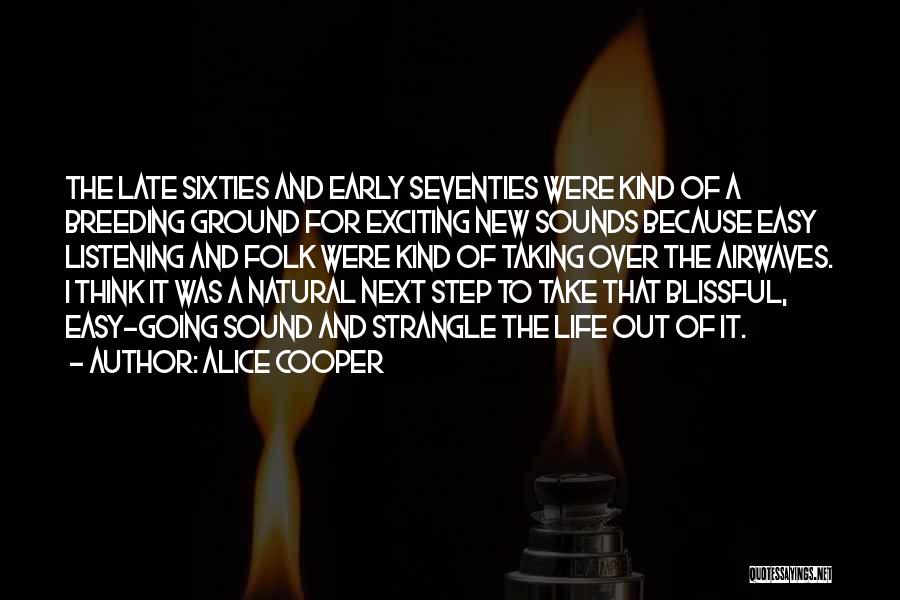 Alice Cooper Quotes: The Late Sixties And Early Seventies Were Kind Of A Breeding Ground For Exciting New Sounds Because Easy Listening And
