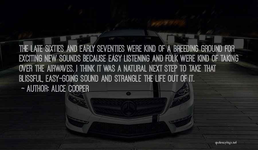 Alice Cooper Quotes: The Late Sixties And Early Seventies Were Kind Of A Breeding Ground For Exciting New Sounds Because Easy Listening And
