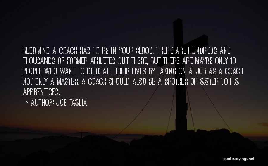Joe Taslim Quotes: Becoming A Coach Has To Be In Your Blood. There Are Hundreds And Thousands Of Former Athletes Out There, But