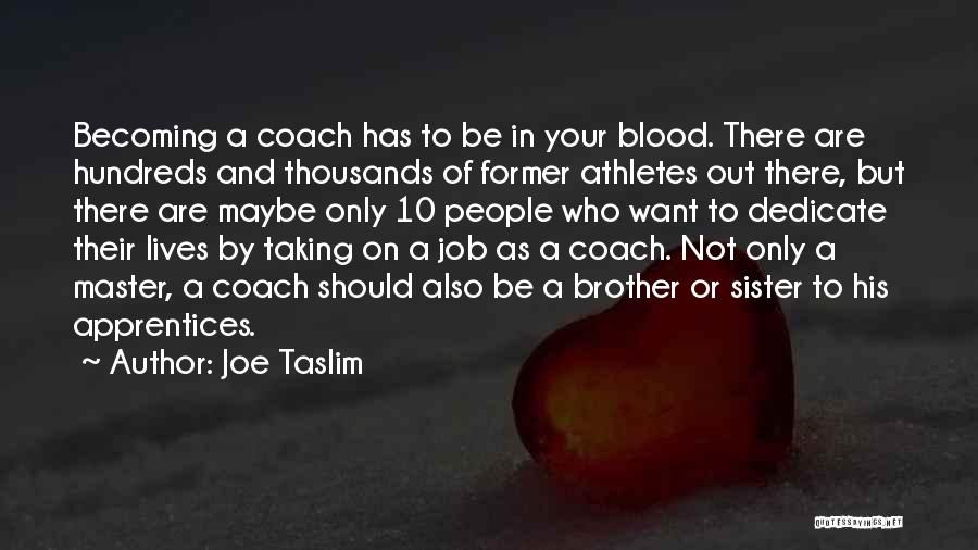 Joe Taslim Quotes: Becoming A Coach Has To Be In Your Blood. There Are Hundreds And Thousands Of Former Athletes Out There, But