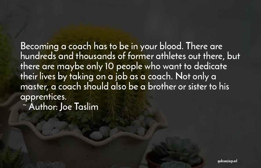 Joe Taslim Quotes: Becoming A Coach Has To Be In Your Blood. There Are Hundreds And Thousands Of Former Athletes Out There, But
