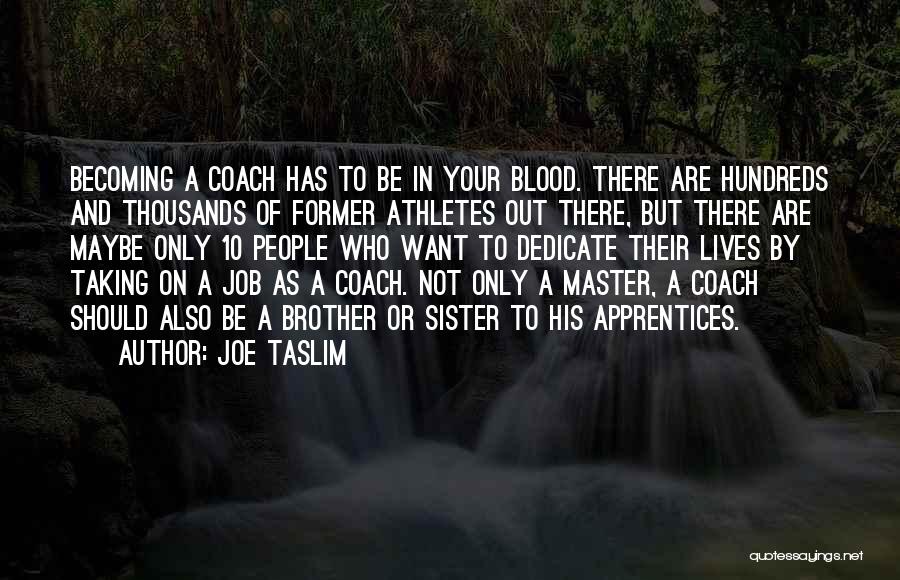 Joe Taslim Quotes: Becoming A Coach Has To Be In Your Blood. There Are Hundreds And Thousands Of Former Athletes Out There, But