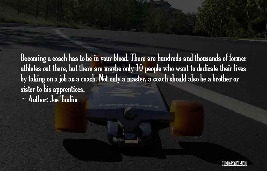 Joe Taslim Quotes: Becoming A Coach Has To Be In Your Blood. There Are Hundreds And Thousands Of Former Athletes Out There, But