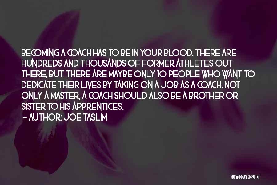 Joe Taslim Quotes: Becoming A Coach Has To Be In Your Blood. There Are Hundreds And Thousands Of Former Athletes Out There, But