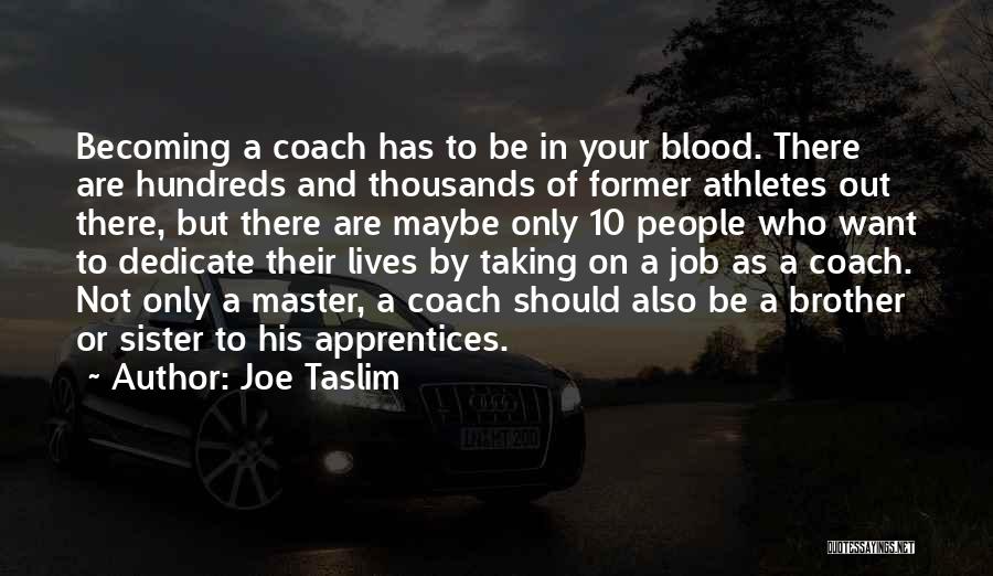 Joe Taslim Quotes: Becoming A Coach Has To Be In Your Blood. There Are Hundreds And Thousands Of Former Athletes Out There, But