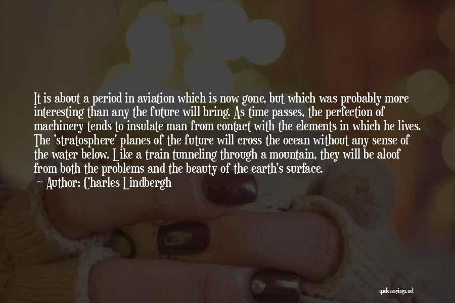 Charles Lindbergh Quotes: It Is About A Period In Aviation Which Is Now Gone, But Which Was Probably More Interesting Than Any The