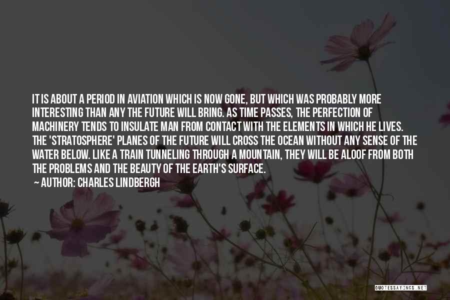 Charles Lindbergh Quotes: It Is About A Period In Aviation Which Is Now Gone, But Which Was Probably More Interesting Than Any The