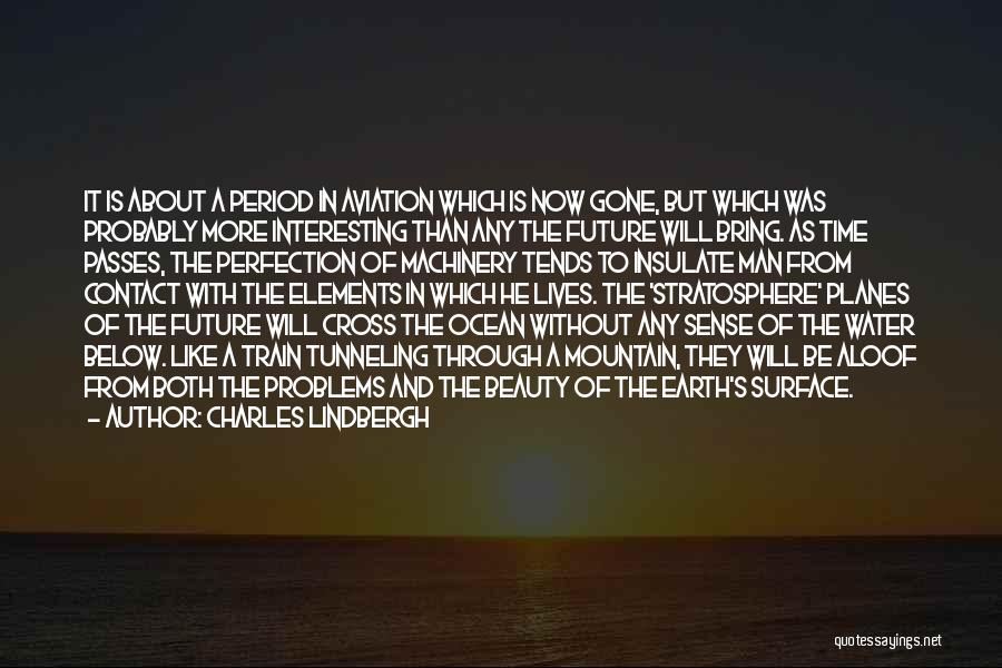 Charles Lindbergh Quotes: It Is About A Period In Aviation Which Is Now Gone, But Which Was Probably More Interesting Than Any The
